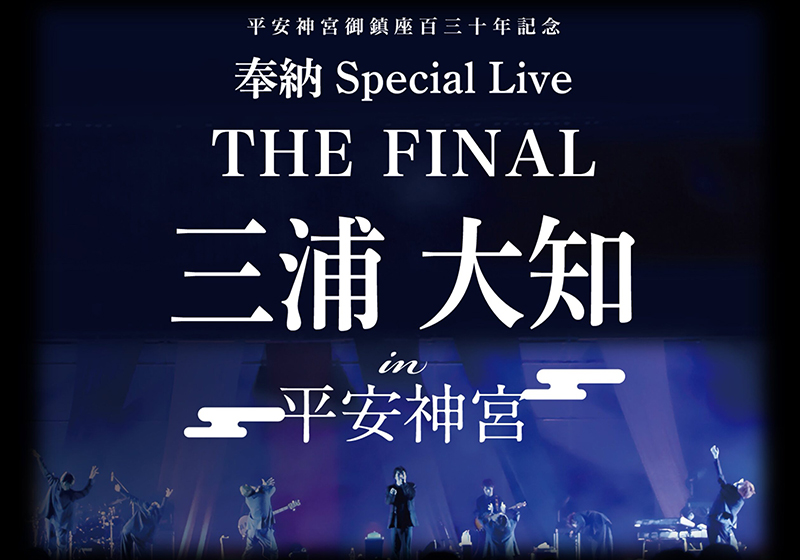 平安神宮御鎮座百三十年記念「三浦大知 奉納 Special Live THE FINAL 」